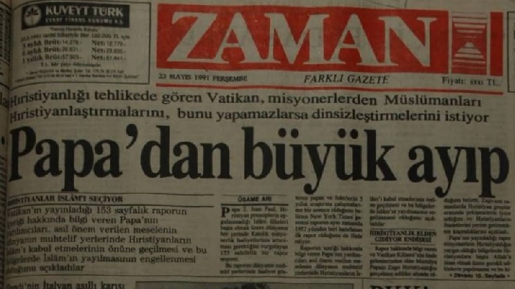 Zaman Gazetesi, 23 Mays 1991'de 'Papa'dan byk ayp' manetiyle yayna girmi. Haberde, Hristiyanl tehlikede gren Vatikan'n misyonerlerden Mslmanlar Hristiyanlatrmalar ve bunu yapamazlarsa dinsizletirmelerini istedii anlatlyor.